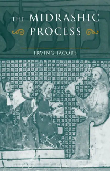 The Midrashic Process: Tradition and Interpretation in Rabbinic Judaism by Irving Jacobs