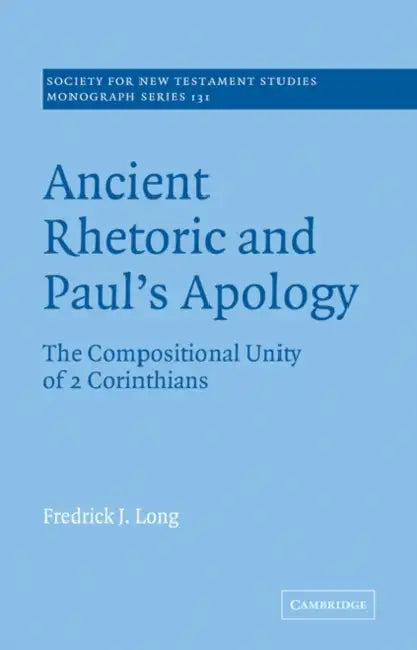 Ancient Rhetoric and Paul's Apology: The Compositional Unity of 2 Corinthians by Fredrick J. Long