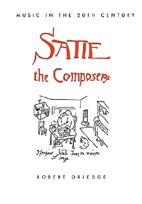 Satie the Composer by Robert Orledge