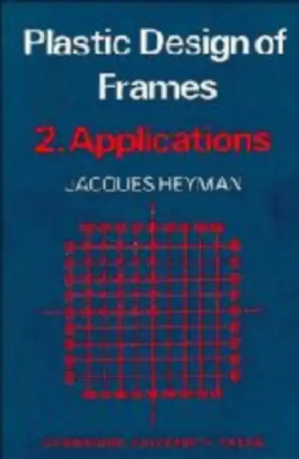 Plastic Design of Frames: Volume 2, Applications by John Fleetwood Baker, J. Heyman, Jaques Heyman