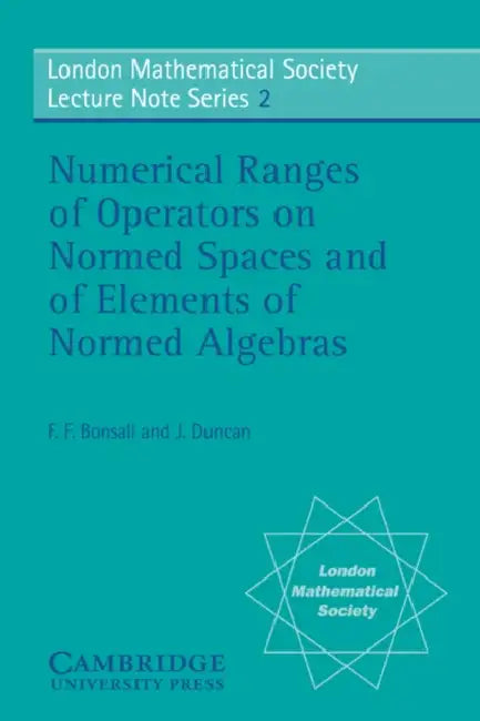 Numerical Ranges of Operators on Normed Spaces and of Elements of Normed Algebras by F. F. Bonsall, J. Duncan, N. J. Hitchin