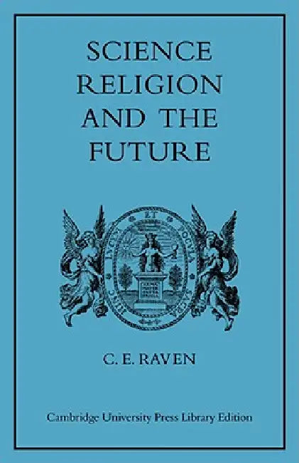 Science, Religion, and the Future by Charles E. Raven, Raven Charles E.