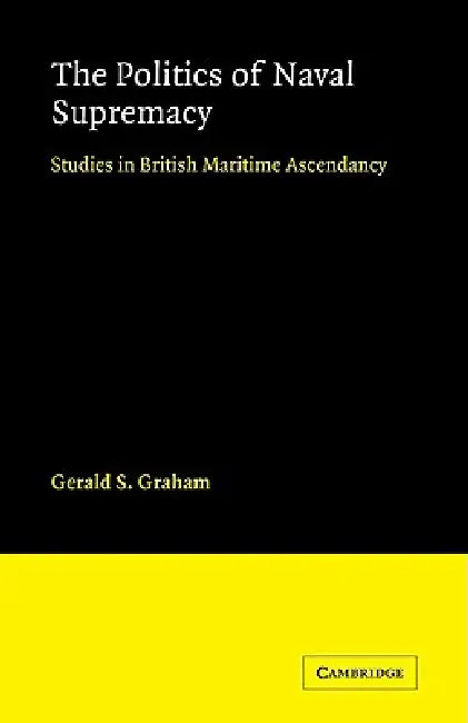The Politics Naval of Supremacy by R. Graham, Gerald S. Graham