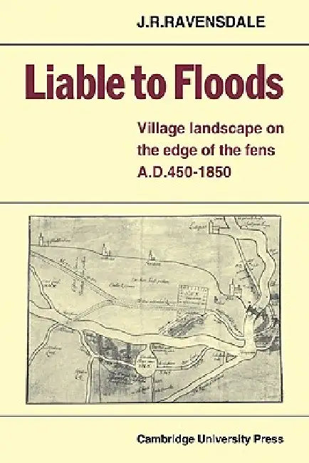 Liable to Floods: Village Landscape on the Edge of the Fens A D 450 1850 by J. R. Ravensdale