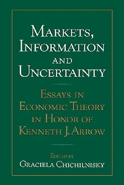 Markets, Information and Uncertainty: Essays in Economic Theory in Honor of Kenneth J. Arrow by Graciela Chichilnisky, Chichilnisky Graciela