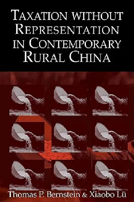 Taxation Without Representation in Contemporary Rural China by Thomas P. Bernstein, Xiaobo Lu, Xiaobo L