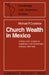 Church Wealth in Mexico: A Study of the 'Juzgado de Capellanias' in the Archbishopric of Mexico 1800 1856 by Michael P. Costeloe