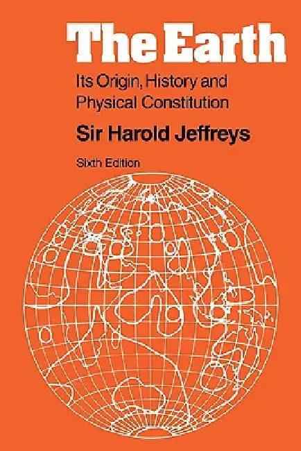 The Earth: Its Origin, History and Physical Constitution by Harold Jeffreys
