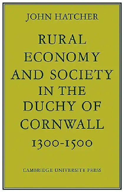 Rural Economy and Society in the Duchy of Cornwall 1300 1500 by John Hatcher