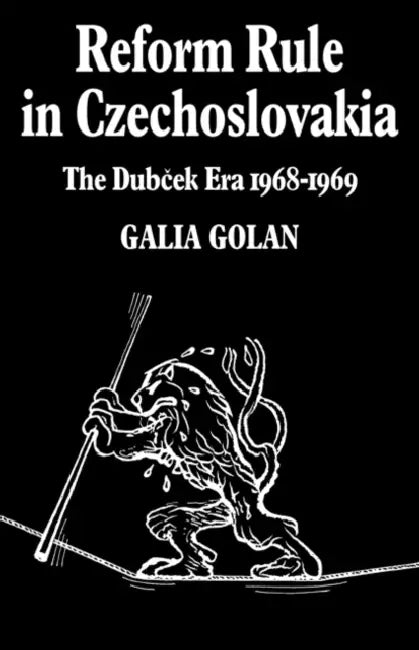 Reform Rule in Czechoslovakia: The Dubcek Era 1968 1969 by Galia Golan, Golan Galia