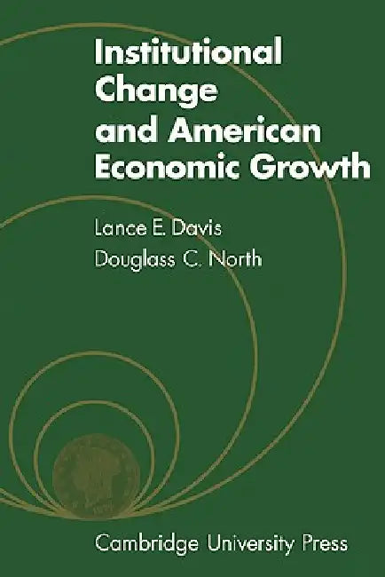 Institutional Change and American Economic Growth by Lance E. Davis, L. E. Davis, Douglass C. North