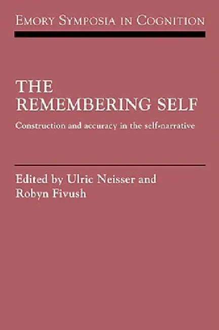 The Remembering Self: Construction and Accuracy in the Self-Narrative by Ulric Neisser, Robyn Fivush