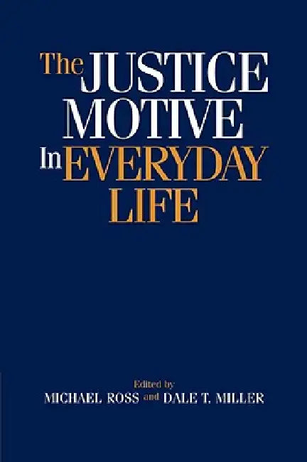 The Justice Motive in Everyday Life by Michael Ross, Dale T. Miller