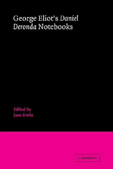 George Eliot's 'Daniel Deronda' Notebooks by George Eliot, Jane Irwin, Irwin Jane