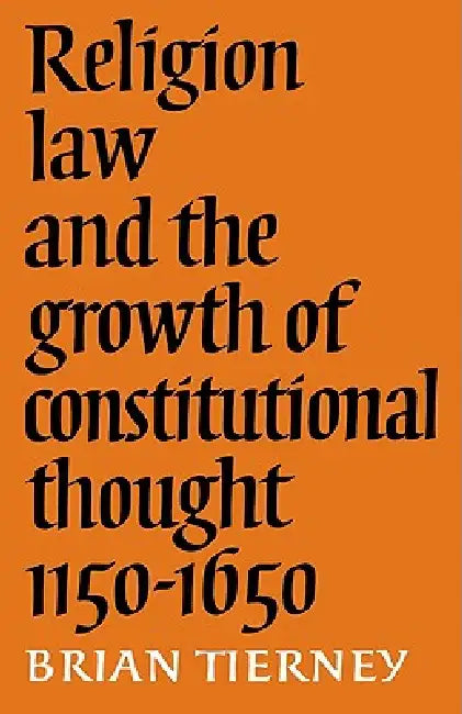 Religion, Law and the Growth of Constitutional Thought, 1150-1650 by Brian Tierney