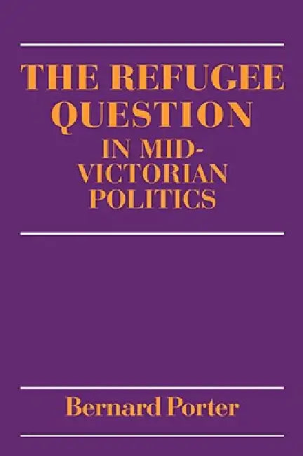 The Refugee Question in Mid-Victorian Politics by Bernard Porter