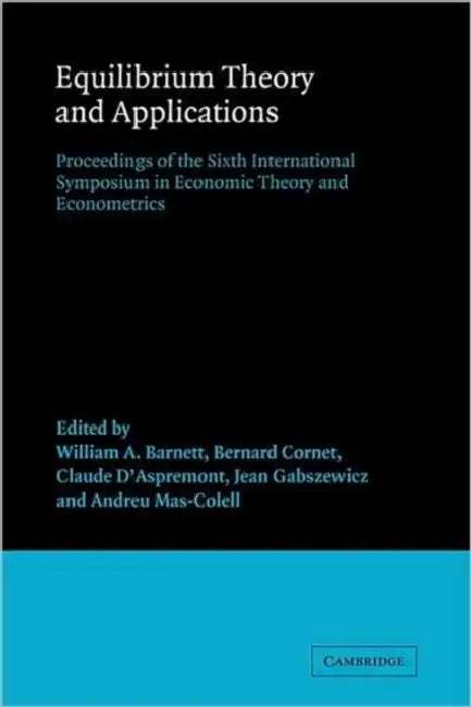 Equilibrium Theory and Applications: Proceedings of the Sixth International Symposium in Economic Theory and Econometrics by William A. Barnett, Bernard Cornet, Claude D'Aspremont