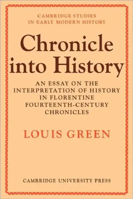 Chronicle Into History: An Essay on the Interpretation of History in Florentine Fourteenth-Century Chronicles by Louis Green