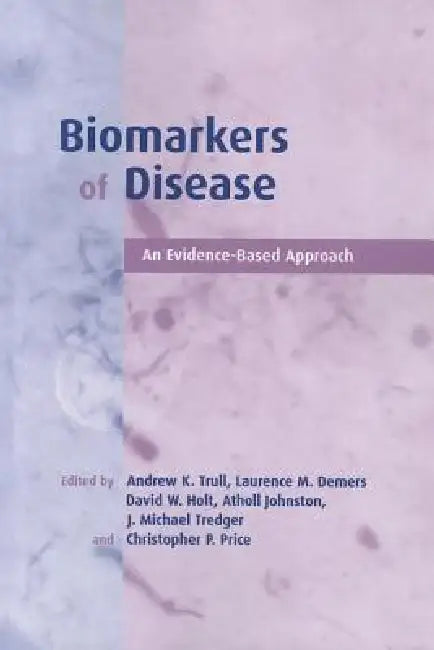 Biomarkers of Disease: An Evidence-Based Approach by Andrew K. Trull, Lawrence M. DeMers, David W. Holt