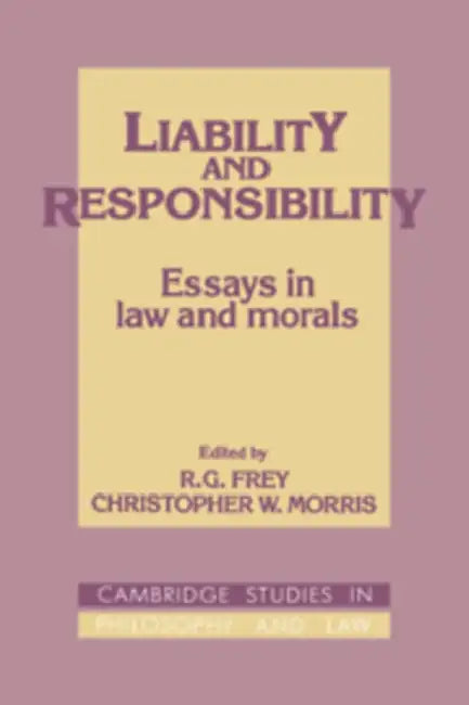 Liability and Responsibility: Essays in Law and Morals by R. G. Frey, Christopher W. Morris