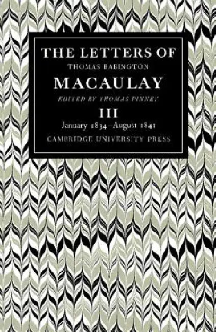 The Letters of Thomas Babington Macaulay: Volume 3, January 1834 August 1841 by Thomas Macaulay, Thomas Pinney, Thomas Pinney