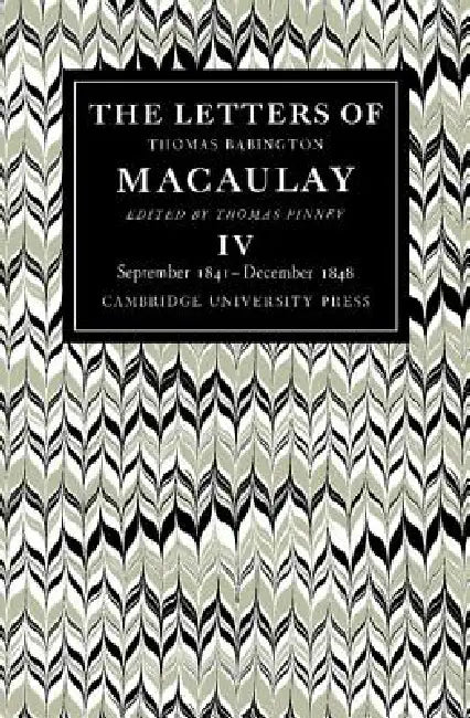 The Letters of Thomas Babington Macaulay: Volume 4, September 1841 December 1848 by Thomas Macaulay, Thomas Pinney
