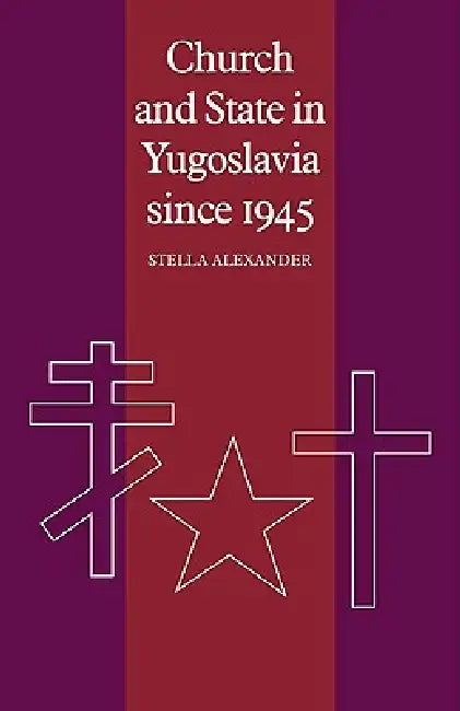 Church and State in Yugoslavia Since 1945 by Stella Alexander