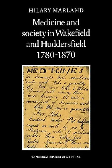 Medicine and Society in Wakefield and Huddersfield 1780 1870 by Hilary Marland