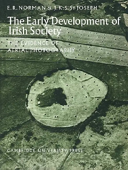 The Early Development of Irish Society: The Evidence of Aerial Photography by Edward R. Norman, J. K. S. St Joseph, E. R. Norman
