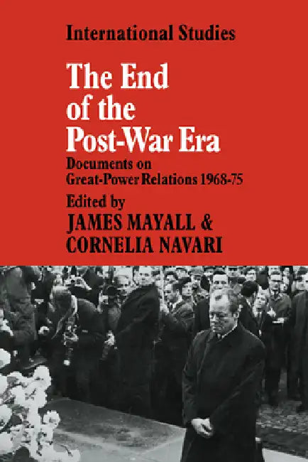 The End of the Post-War Era: Documents on Great-Power Relations 1968-1975 by James Mayall, Cornelia Navari