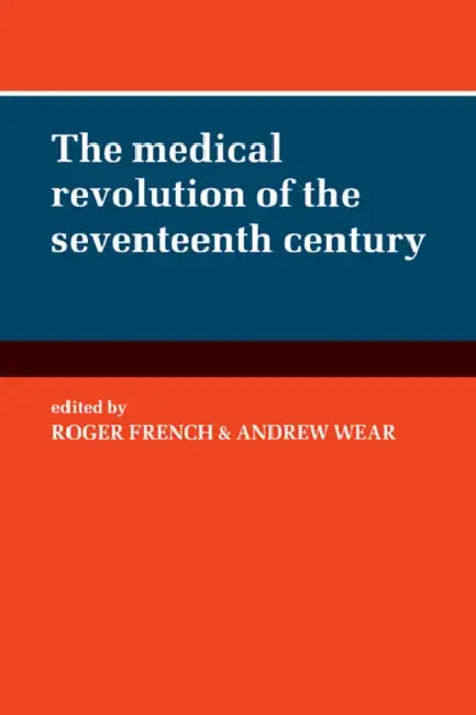 The Medical Revolution of the Seventeenth Century by Roger French, Andrew Wear