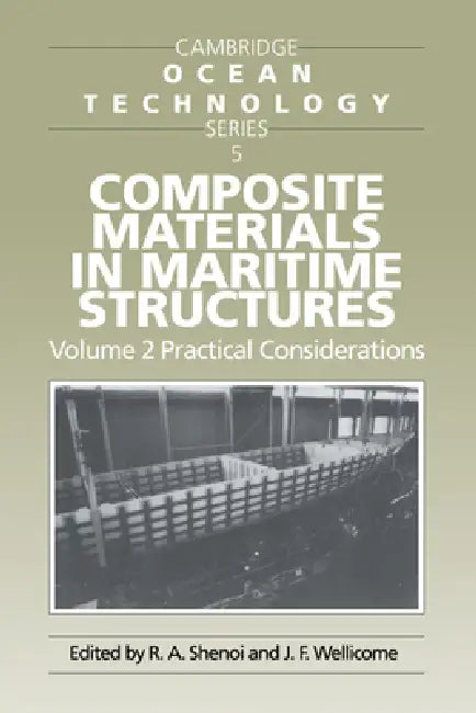 Composite Materials in Maritime Structures: Volume 2, Practical Considerations by R. Ajit Shenoi, John F. Wellicome, J. F. Wellicome