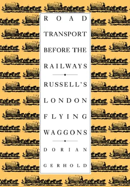 Road Transport Before the Railways: Russell's London Flying Waggons by Dorian Gerhold
