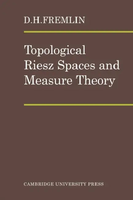 Topological Riesz Spaces and Measure Theory by D. H. Fremlin