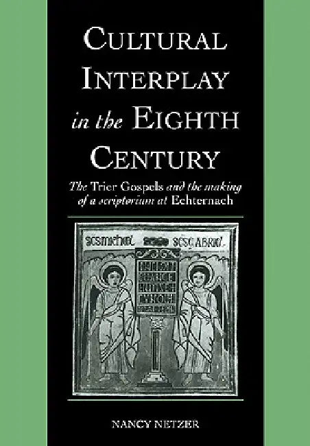 Cultural Interplay in the Eighth Century: The Trier Gospels and the Makings of a Scriptorium at Echternach by Nancy Netzer