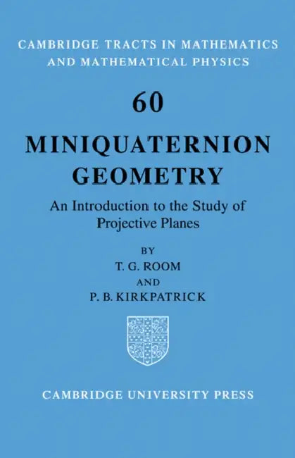 Miniquaternion Geometry: An Introduction to the Study of Projective Planes by T. G. Room, P. B. Kirkpatrick
