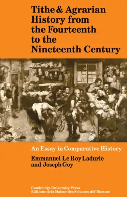 Tithe and Agrarian History from the Fourteenth to the Nineteenth Century: An Essay in Comparative History by Joseph Goy, Emmanuel Le Roy Ladurie
