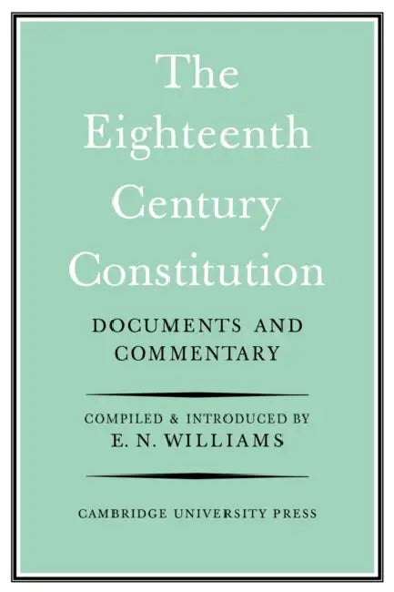 The Eighteenth-Century Constitution 1688-1815: Documents and Commentary by E. N. Williams
