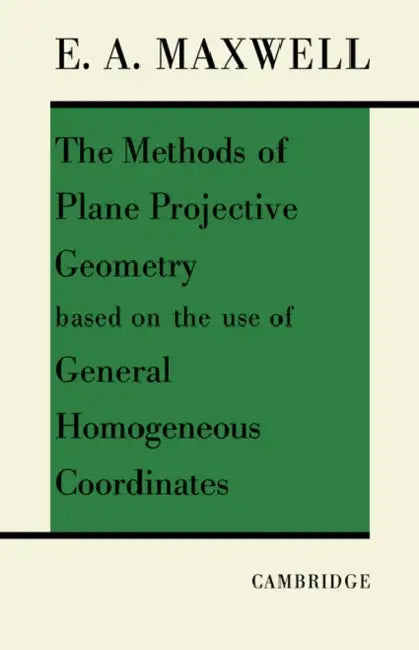 The Methods of Plane Projective Geometry Based on the Use of General Homogenous Coordinates by Maxwell, Edwin A. Maxwell