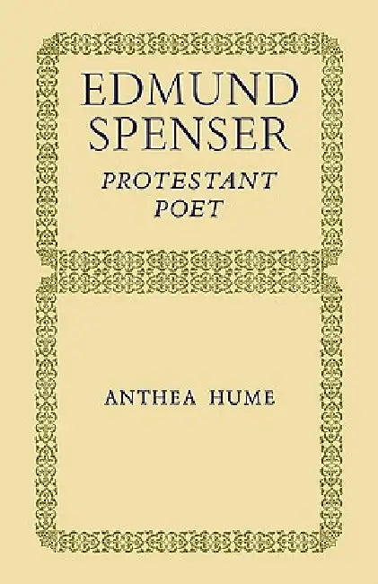 Edmund Spenser: Protestant Poet by Anthea Hume