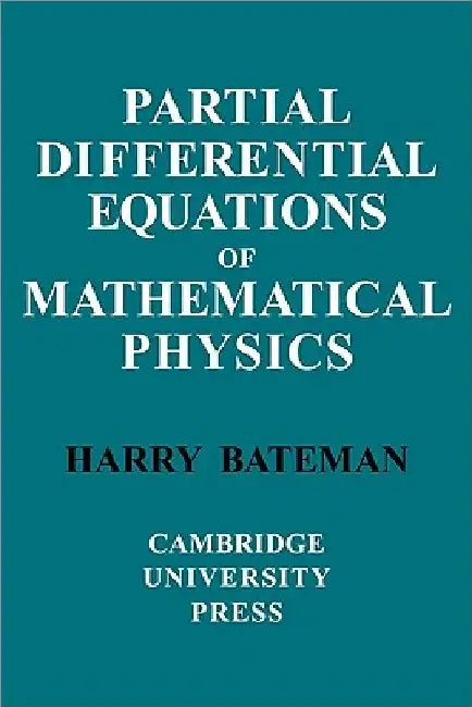 Partial Differential Equations of Mathematical Physics by H. Bateman