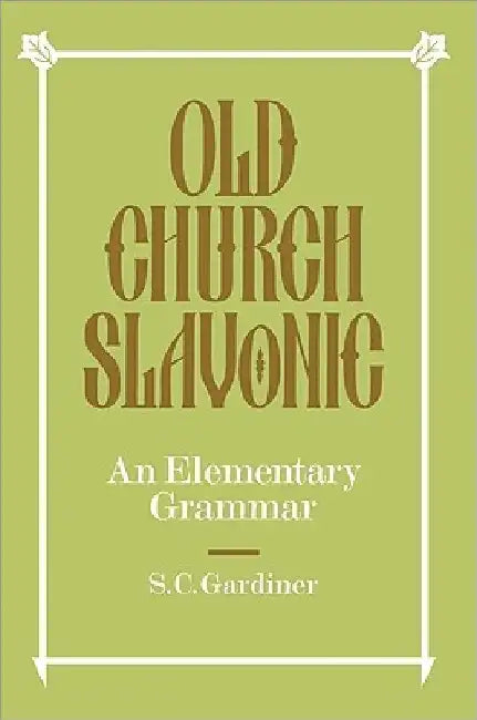 Old Church Slavonic: An Elementary Grammar by S. C. Gardiner