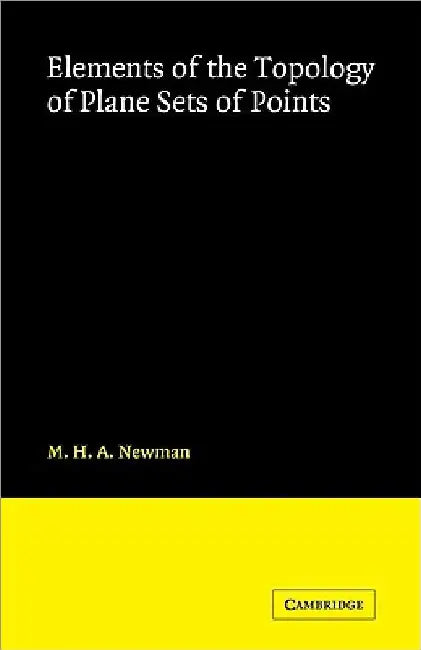 Elements of the Topology of Plane Sets of Points by M. H. a. Newman