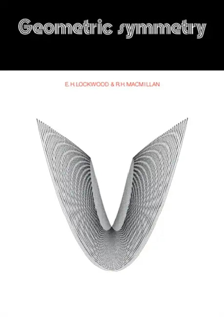 Geometric Symmetry by E. H. Lockwood, R. H. MacMillan, Lockwood E. H.