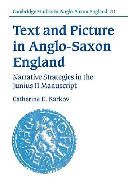 Text and Picture in Anglo-Saxon England: Narrative Strategies in the Junius 11 Manuscript by Catherine E. Karkov