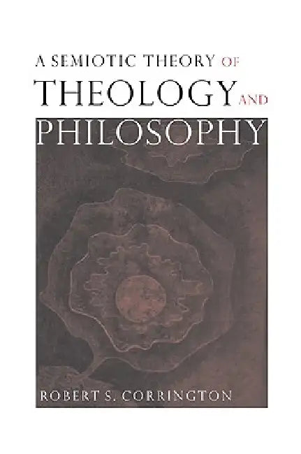 A Semiotic Theory of Theology and Philosophy by Robert S. Corrington