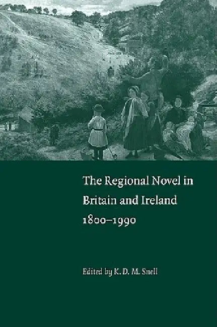 The Regional Novel in Britain and Ireland: 1800 1990 by K. D. M. Snell