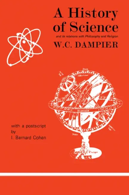 A History of Science and Its Relations with Philosophy and Religion by William C. Dampier, I. Bernard Cohen