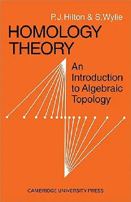 Homology Theory: An Introduction to Algebraic Topology by Anne Hilton