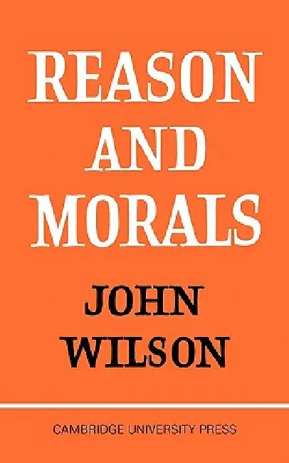 Reason and Morals by Wilson, Leslie Wilson, John Wilson